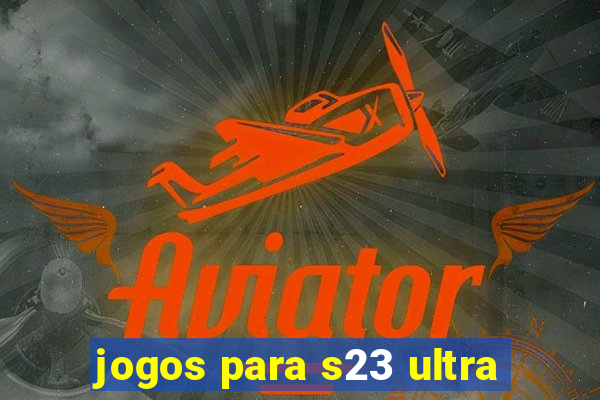 jogos para s23 ultra